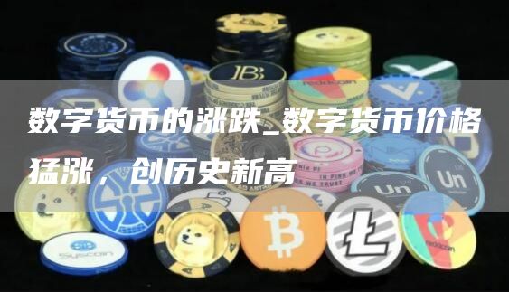 数字货币的涨跌_数字货币价格猛涨,创历史新高